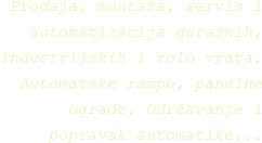 Prodaja, montaža, servis i automatizacija garažnih, industrijskih i rolo vrata. Automatske rampe, panelne ograde. Održavanje i popravak automatike...